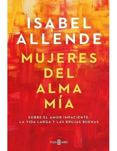Mujeres del alma mía: Sobre el amor impaciente, la vida larga y las brujas buenas (Isabel Allende) 9788401023668