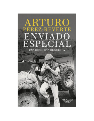 Enviado especial Una biografía de guerra de Arturo Pérez-Reverte